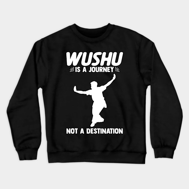 Wushu Is A Journey, Not A Destination Wushu Lover Sanda Crewneck Sweatshirt by sBag-Designs